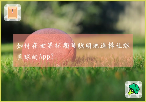 如何在世界杯期间聪明地选择让球买球的App？
