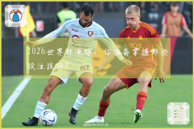 2026世界杯滚球，你准备掌握哪些投注技巧？