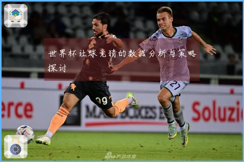 世界杯让球竞猜的数据分析与策略探讨