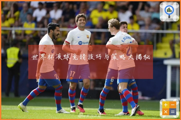 世界杯滚球竞猜技巧与策略大揭秘